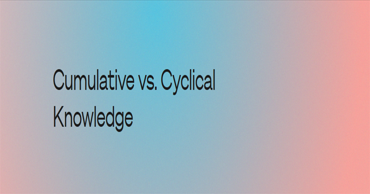 Cumulative vs. Cyclical Knowledge